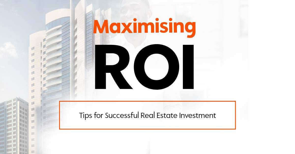 Maximising ROI: Tips for successful real estate investment